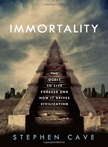 Stephen Cave Immortality The Quest To Live Forever And How It Drives Civil 