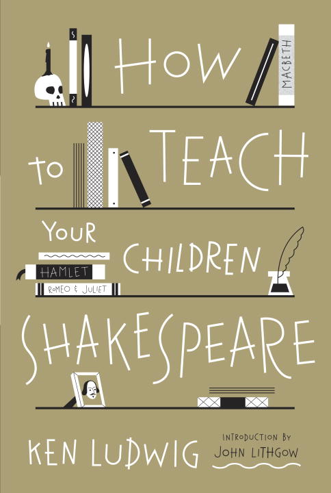 Ken Ludwig How To Teach Your Children Shakespeare 