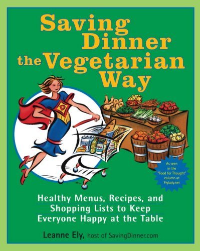 Leanne Ely Saving Dinner The Vegetarian Way Healthy Menus Recipes And Shopping Lists To Kee 