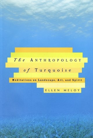 Ellen Meloy The Anthropology Of Turquoise Meditations On Land 