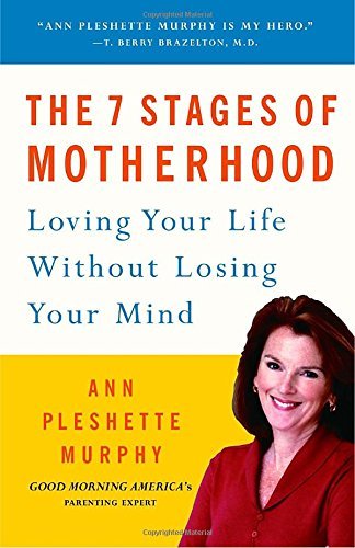 Ann Pleshette Murphy The 7 Stages Of Motherhood Loving Your Life Without Losing Your Mind 