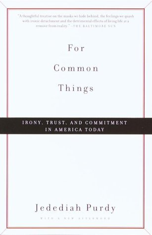 Jedediah Purdy/For Common Things@ Irony, Trust, and Commitment in America Today