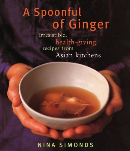 Nina Simonds A Spoonful Of Ginger Irresistible Health Giving Recipes From Asian Ki 