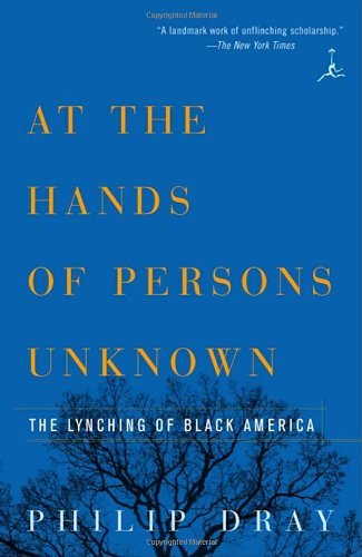Philip Dray/At the Hands of Persons Unknown@ The Lynching of Black America