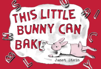 Janet Stein This Little Bunny Can Bake 