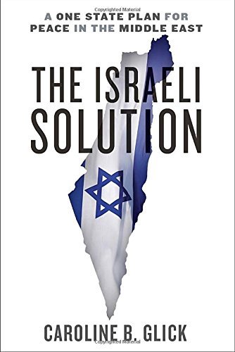 Caroline Glick The Israeli Solution A One State Plan For Peace In The Middle East 