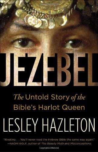 Lesley Hazleton/Jezebel@ The Untold Story of the Bible's Harlot Queen