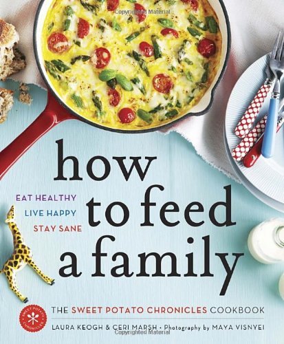 Laura Keogh How To Feed A Family The Sweet Potato Chronicles Cookbook 