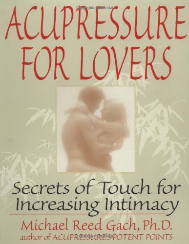 Michael Reed Gach/Acupressure for Lovers@ Secrets of Touch for Increasing Intimacy