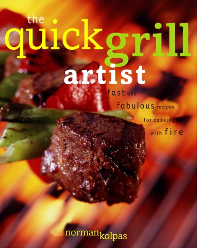 Norman Kolpas The Quick Grill Artist Fast And Fabulous Recipes 