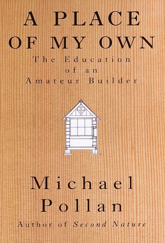 Michael Pollan A Place Of My Own The Education Of An Amateur Bui 