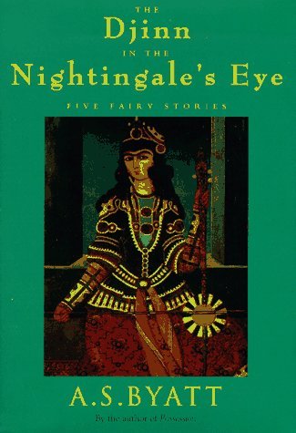 A. S. Byatt/The Djinn In The Nightingale's Eye@Five Fairy Stories