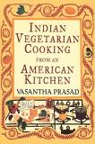 Vasantha Prasad Indian Vegetarian Cooking From An American Kitchen A Cookbook 