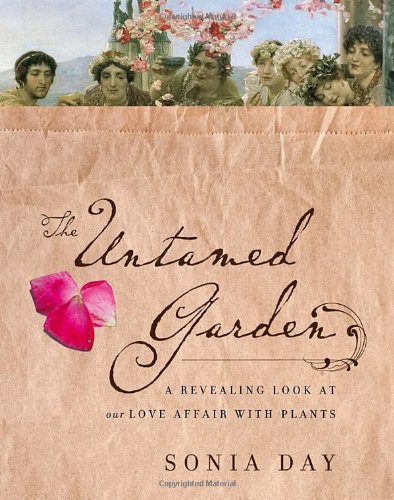 Sonia Day/The Untamed Garden@ A Revealing Look at Our Love Affair with Plants