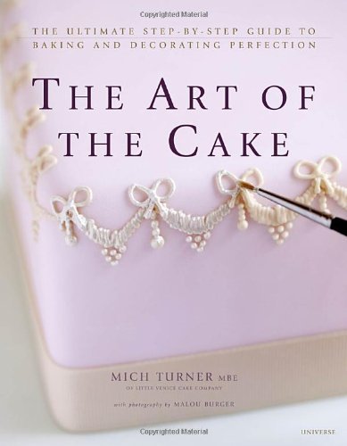 Mich Turner The Art Of The Cake The Ultimate Step By Step Guide To Baking And Dec 