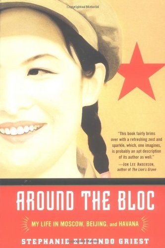 Stephanie Elizondo Griest/Around the Bloc@ My Life in Moscow, Beijing, and Havana