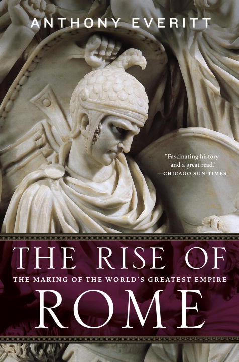 Anthony Everitt The Rise Of Rome The Making Of The World's Greatest Empire 