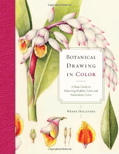 Wendy Hollender Botanical Drawing In Color A Basic Guide To Mastering Realistic Form And Nat 
