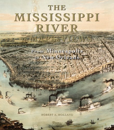 Robert A. Holland Mississippi River In Maps & Views The From Lake Itasca To The Gulf Of Mexico 