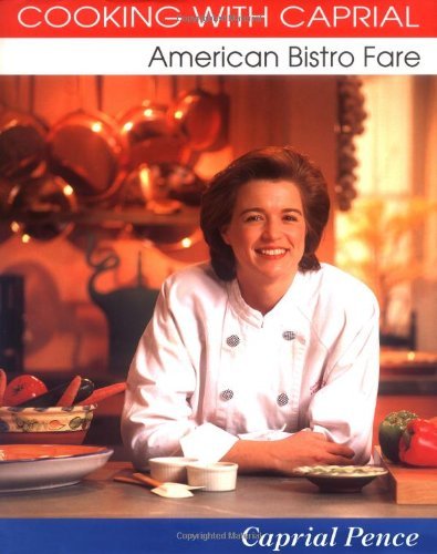 Caprial Pence Cooking With Caprial American Bistro Fare 