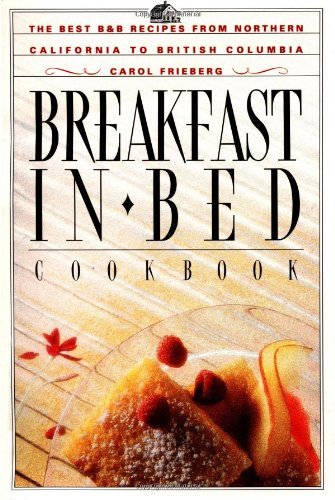 Carol Frieberg Breakfast In Bed Cookbook The Best B&b Recipes From Northern California To 