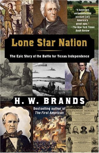 H. W. Brands/Lone Star Nation@ Lone Star Nation: The Epic Story of the Battle fo