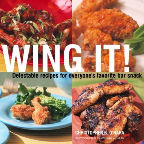 Christopher B. O'hara Wing It! Delectable Recipes For Everyone's Favori 