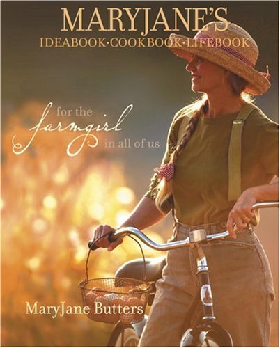 Maryjane Butters Maryjane's Ideabook Cookbook Lifebook For The Farmgirl In All Of Us 