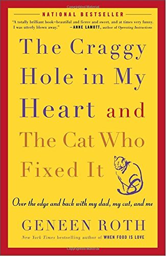 Geneen Roth/The Craggy Hole in My Heart and the Cat Who Fixed@ Over the Edge and Back with My Dad, My Cat, and M