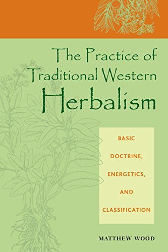 Matthew Wood The Practice Of Traditional Western Herbalism Basic Doctrine Energetics And Classification 