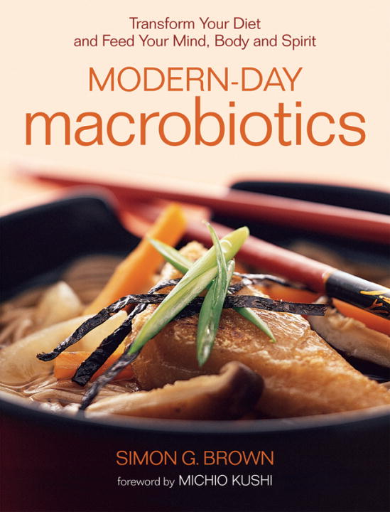 Simon Brown Modern Day Macrobiotics Transform Your Diet And Feed Your Mind Body And 