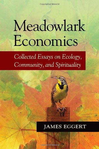 James Eggert Meadowlark Economics Collected Essays On Ecology Community And Spiri 