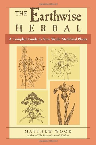 Matthew Wood/The Earthwise Herbal, Volume II@ A Complete Guide to New World Medicinal Plants