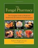 Robert Rogers The Fungal Pharmacy The Complete Guide To Medicinal Mushrooms & Liche 