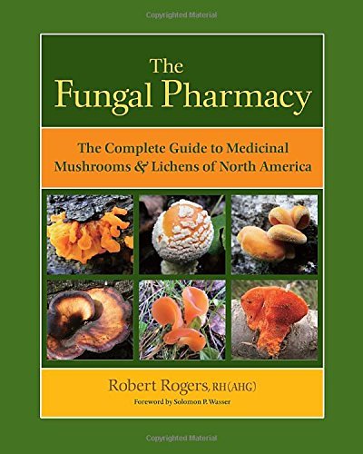 Robert Rogers The Fungal Pharmacy The Complete Guide To Medicinal Mushrooms & Liche 