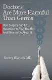 Harvey Bigelsen Doctors Are More Harmful Than Germs How Surgery Can Be Hazardous To Your Health And 