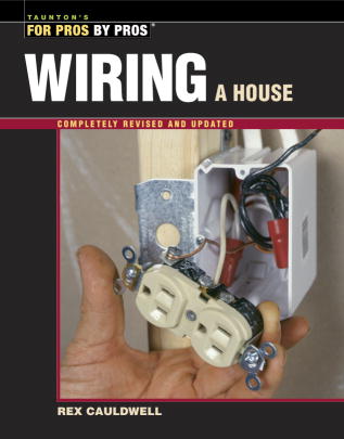 Rex Cauldwell Wiring A House 5th Edition (for Pros By Pros) 