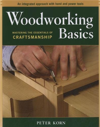 Peter Korn Woodworking Basics Mastering The Essentials Of Craftsmanship 