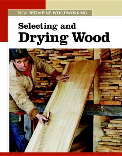 Editors Of Fine Woodworking Selecting And Drying Wood The New Best Of Fine Woodworking 