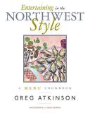 Greg Atkinson Entertaining In The Northwest Style A Menu Cookbook 
