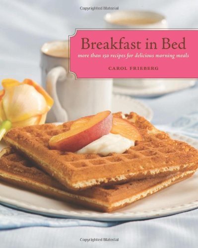 Carol Frieberg Breakfast In Bed More Than 150 Recipes For Delicious Morning Meals 