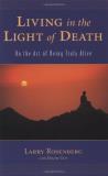 Larry Rosenberg Living In The Light Of Death On The Art Of Being Truly Alive 
