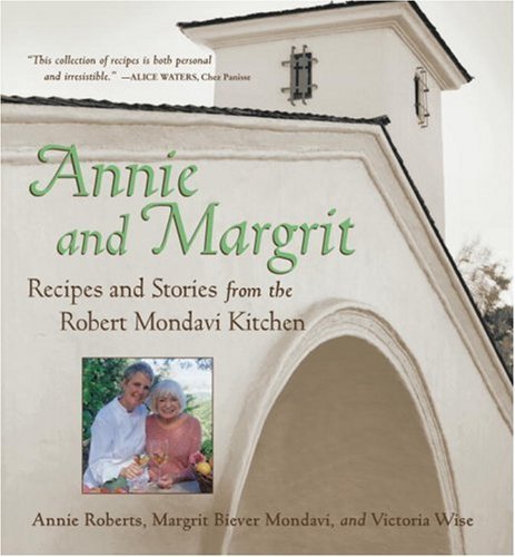Annie Roberts Annie And Margrit Recipes And Stories From The Robert Mondavi Kitch 
