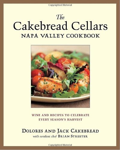 Dolores Cakebread The Cakebread Cellars Napa Valley Cookbook Wine And Recipes To Celebrate Every Season's Harv 