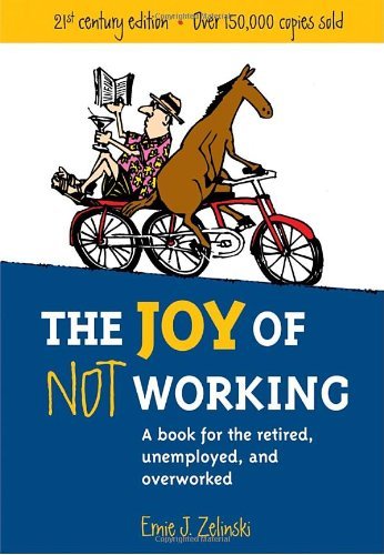 Ernie J. Zelinski/The Joy of Not Working@A Book for the Retired, Unemployed and Overworked@Revised