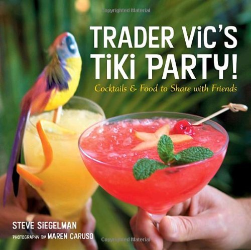 Stephen Siegelman Trader Vic's Tiki Party! Cocktails And Food To Share With Friends [a Cookb 