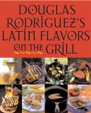 Douglas Rodriguez Douglas Rodriguez's Latin Flavors On The Grill 