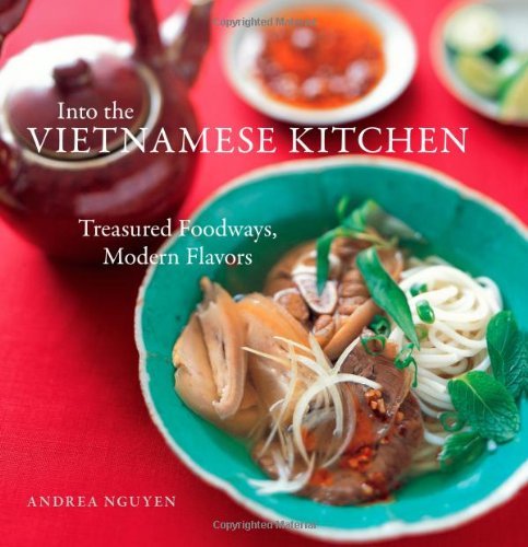 Andrea Nguyen Into The Vietnamese Kitchen Treasured Foodways Modern Flavors 