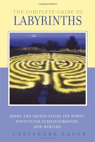 Cassandra Eason The Complete Guide To Labyrinths Tapping The Sacred Spiral For Power Protection 