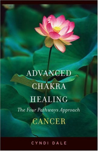 Cyndi Dale/Advanced Chakra Healing@Cancer; The Four Pathways Approach